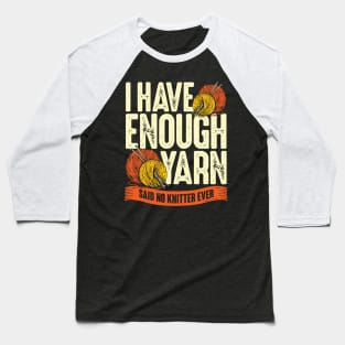 I Have Enough Yarn Said No Knitter Ever Baseball T-Shirt